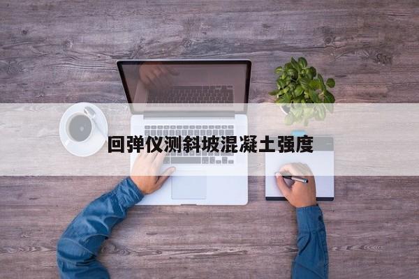 回弹仪测斜坡混凝土强度