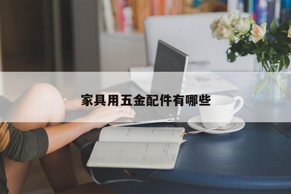 家具用五金配件有哪些