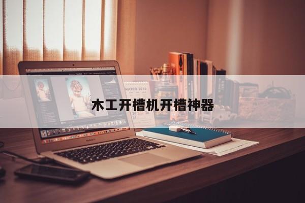 木工开槽机开槽神器